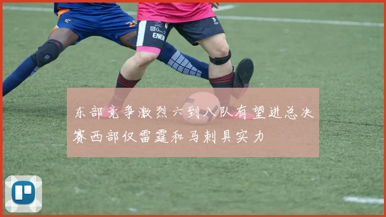 东部竞争激烈六到八队有望进总决赛西部仅雷霆和马刺具实力