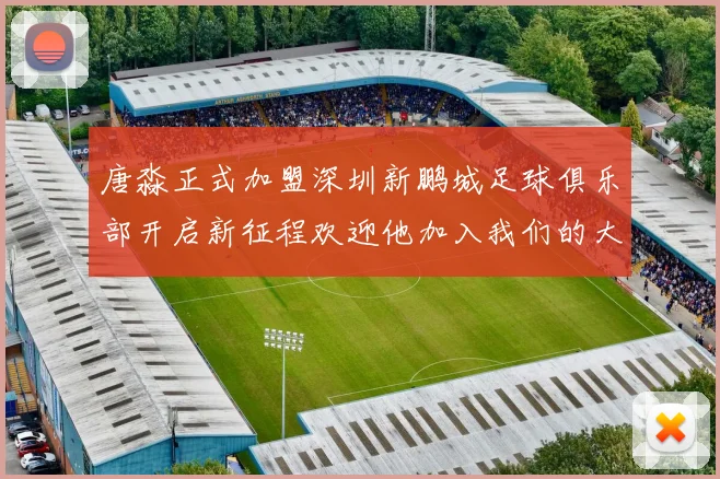 唐淼正式加盟深圳新鹏城足球俱乐部开启新征程欢迎他加入我们的大家庭